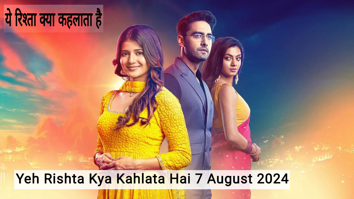 Yeh Rishta Kya Kahlata Hai 7 August 2024