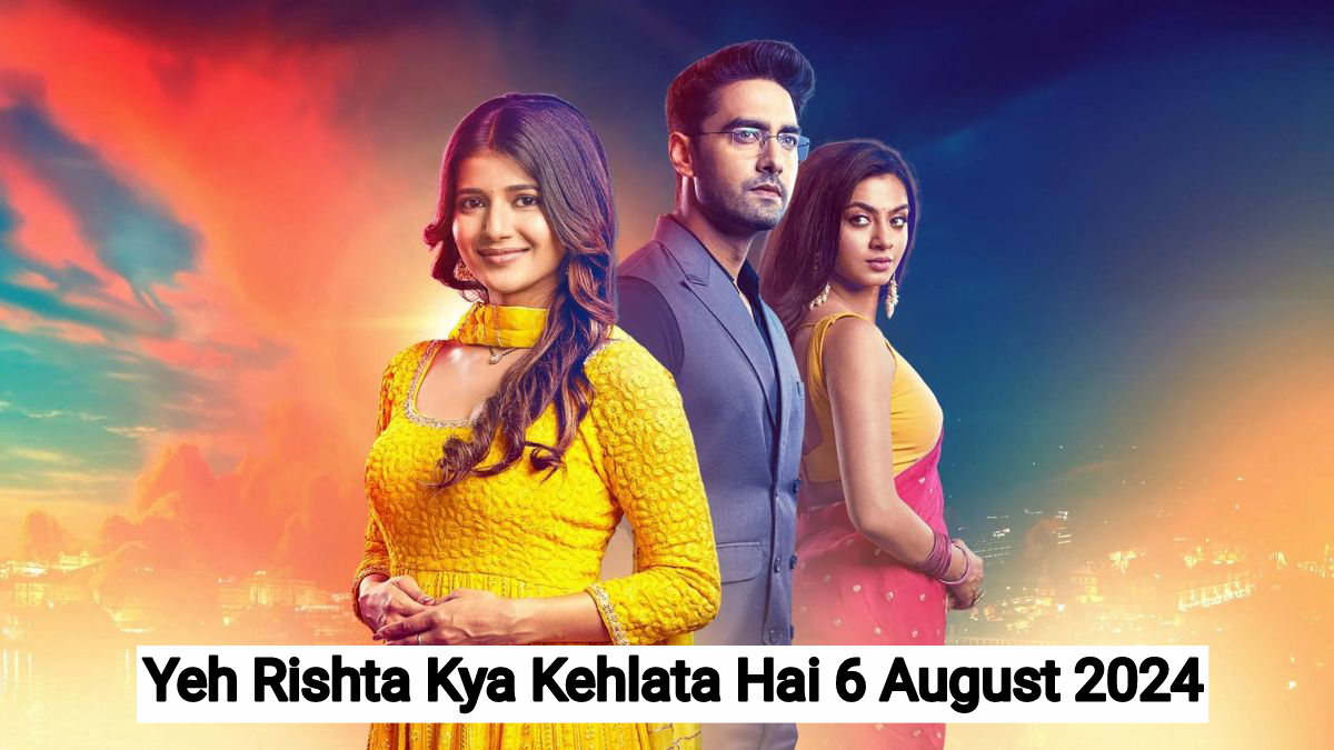 Yeh Rishta Kya Kehlata Hai 6 August 2024